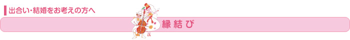 出合い・結婚をお考えの方へ