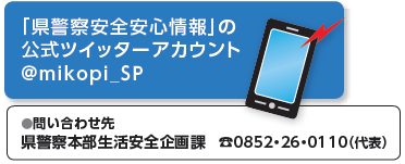 問い合わせ先県警察本部生活安全企画課TEL０８５２・２６・０１１０（代表）