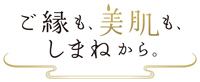 「ご縁も、美肌も、しまねから。」のロゴマーク