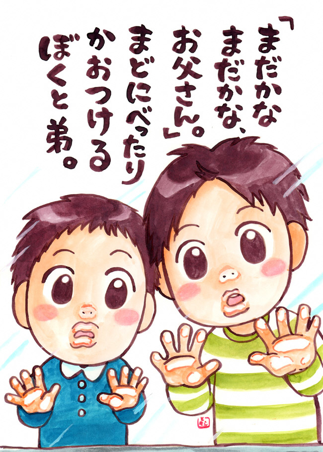 「まだかな、まだかな、お父さん。」まどにべったりかおつけるぼくと弟。