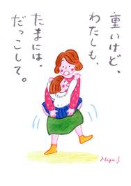 重いけど、わたしも、たまには、だっこして。