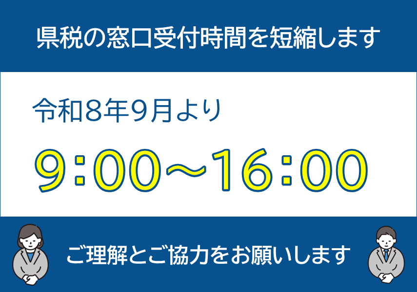 令和8年9月より県税の窓口受付時間を午前9時から午後4時までに短縮します。ご理解とご協力をお願いします。