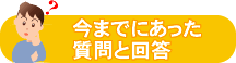 今までにあった質問と回答