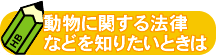 動物に関する法律などを知りたいときは