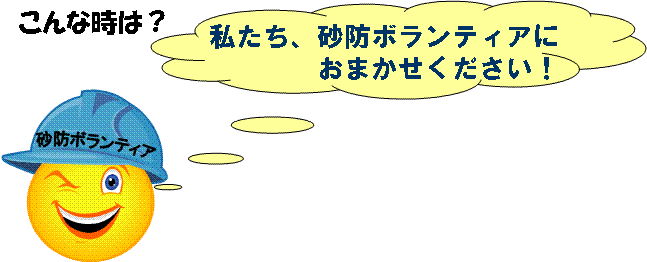 こんな時は？砂防ボランティアにおまかせください