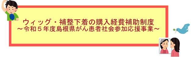 ウィッグ・補整下着の購入経費補助制度令和５年度島根県がん患者社会参加応援事業
