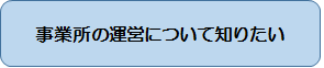 事業所の運営について知りたい