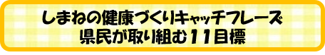 しまねの健康づくりキャッチフレーズと県民が取り組む11目標