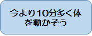 今より10分多く体を動かそう