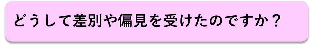 どうして差別や偏見を受けたのですか