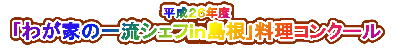 平成26年度「わが家の一流シェフin島根」料理コンクール