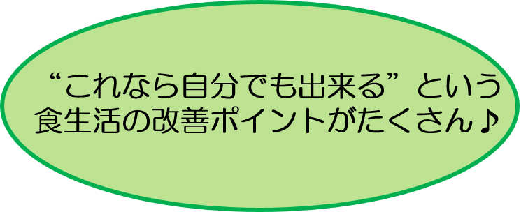 コメント図「"これなら自分もできる"食生活の改善ポイントがたくさん♪」