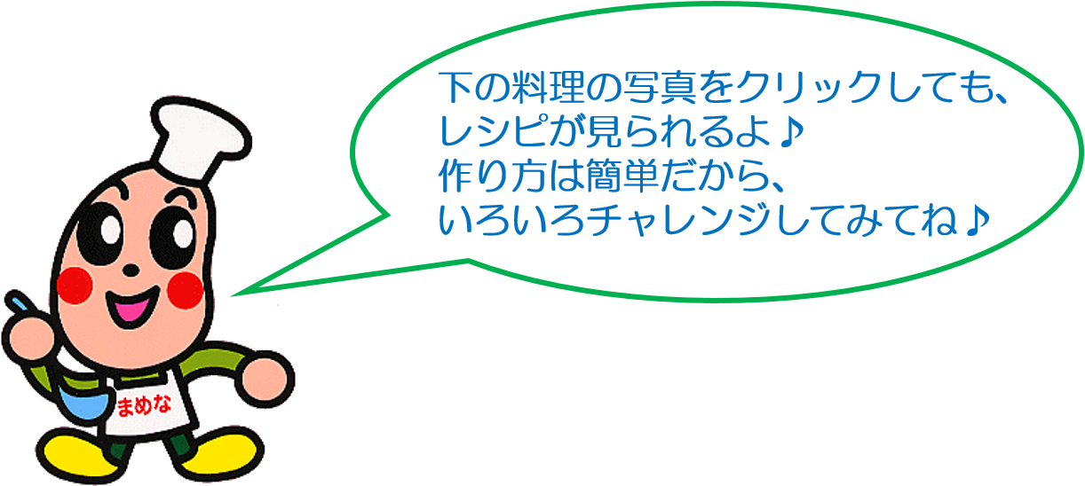 まめなくんからのコメント「下の料理の写真をクリックしてもレシピが見られるよ。」